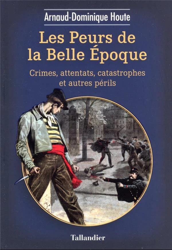 Les peurs de la Belle Époque : crimes, attentats, catastrophes et autres périls