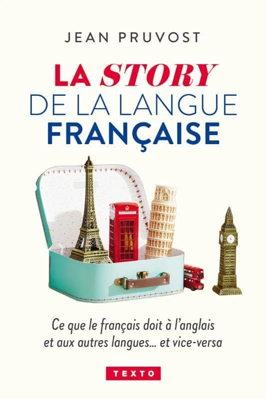 La story de la langue française : ce que le français doit à l'anglais et aux autre langues, et vice-versa