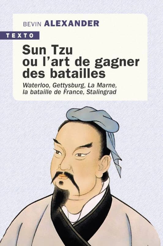 Sun Tzu ou l'art de gagner des batailles : Waterloo, Gettysburg, la Marne, la bataille de France, Stalingrad