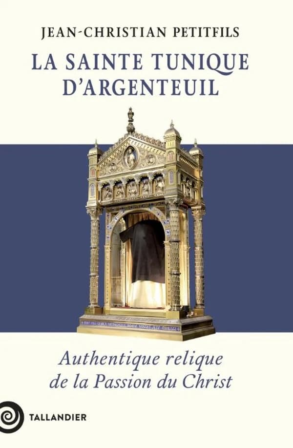 La Sainte Tunique d'Argenteuil : authentique relique de la Passion du Christ