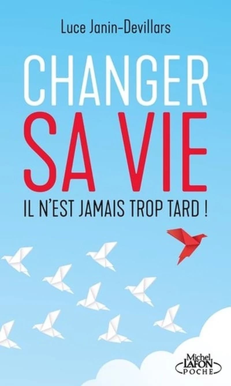 Changer sa vie : il n'est jamais trop tard ([Nouvelle éd.]) Luce Janin-Devillars ; ouvrage dirigé par Marie-France Vigor