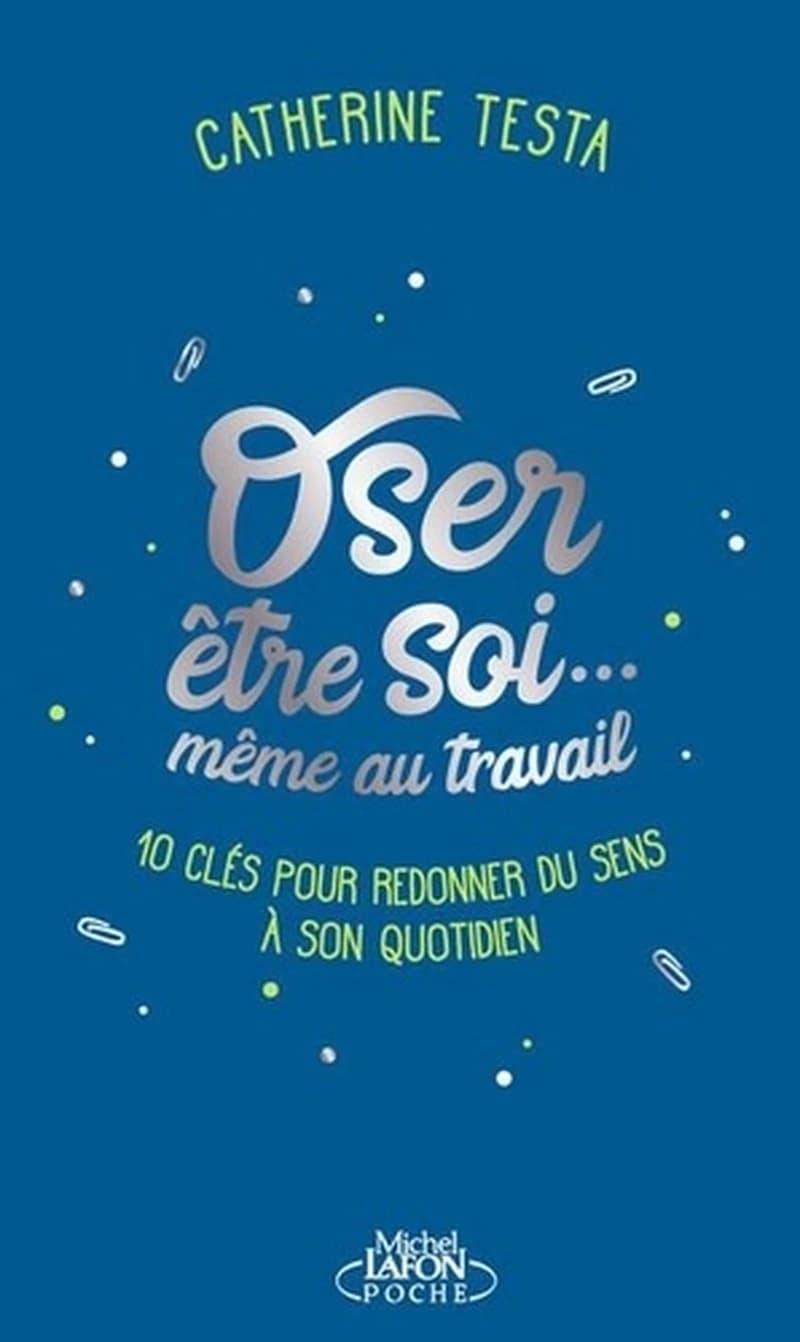 Oser être soi, même au travail : 10 clés pour redonner du sens à son quotidien