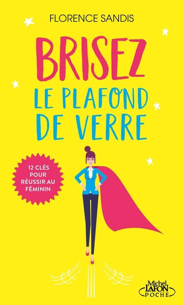Brisez le plafond de verre ! : 12 clés pour réussir au féminin (Nouvelle éd. revue par l'auteur) Florence Sandis