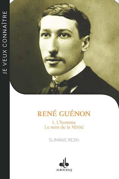 René Guénon. 1, L'homme : le sens de la vérité : Blois, 15 novembre 1886-Le Caire, 7 janvier 1951