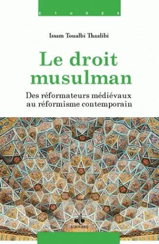 Le droit musulman : des réformateurs médiévaux au réformisme contemporain