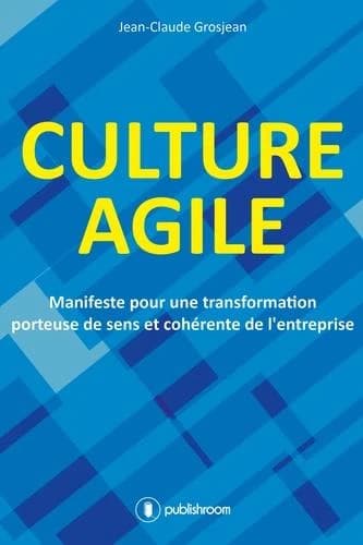 Culture agile : manifeste pour une transformation porteuse de sens et cohérente de l'entreprise