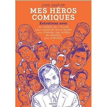 Mes héros comiques : [entretiens avec Jim Carrey, Ben Stiller, Adam Sandler, Harold Ramis, Lena Dunham, Seth Rogen, Mel Brooks, Amy Schumer]