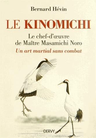 Le Kinomichi : Le chef-d'oeuvre de maître Masamichi Noro : Un art martial sans combat