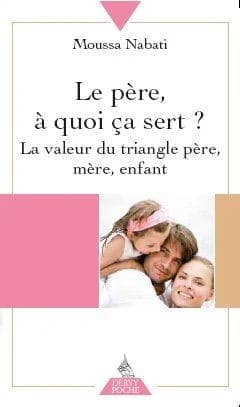 Le père, à quoi ça sert ? : la valeur du triangle père-mère-enfant (2e éd. revue et augmentée) Simone et Moussa Nabati