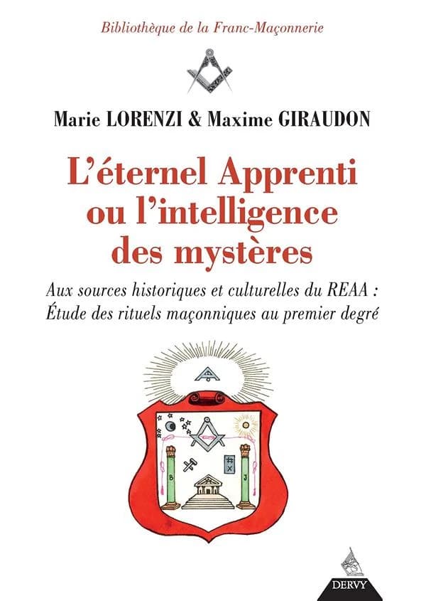 L'éternel apprenti ou L'intelligence des mystères : aux sources historiques et culturelles du REAA : étude des rituels maçonniques au premier degré