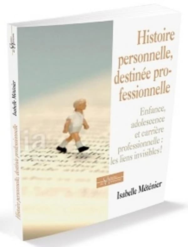 Histoire personnelle, destinée professionnelle : enfance, adolescence et carrière, les liens invisibles