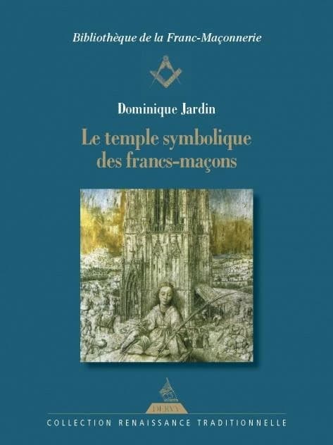 Le temple symbolique des francs-maçons (3e éd.) Dominique Jardin ; préface de Jean-Pierre Brach ; avant-propos de Claude Gagne
