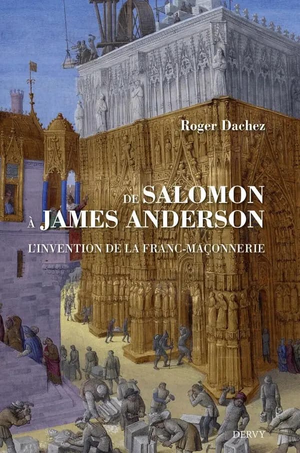 De Salomon à James Anderson : l'invention de la franc-maçonnerie (Nouvelle éd. revue et actualisée) Roger Dachez