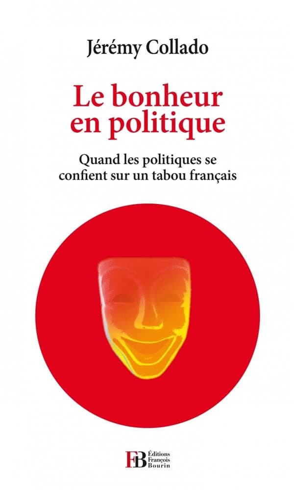 Le bonheur en politique : quand les politiques se confient sur un tabou français : essai