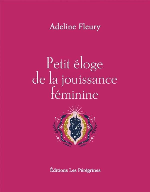 Petit éloge de la jouissance féminine (Éd. revue et augmentée) Adeline Fleury