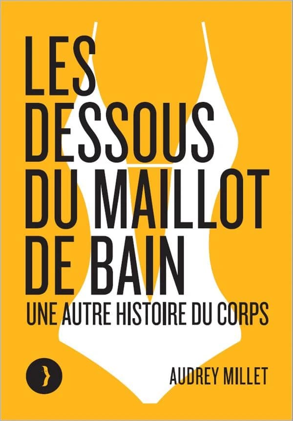 Les dessous du maillot de bain - Une autre histoire du corps - Audrey Millet