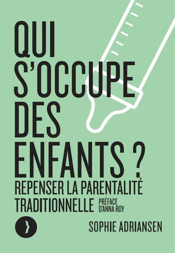 Qui s'occupe des enfants ? : repenser la parentalité traditionnelle