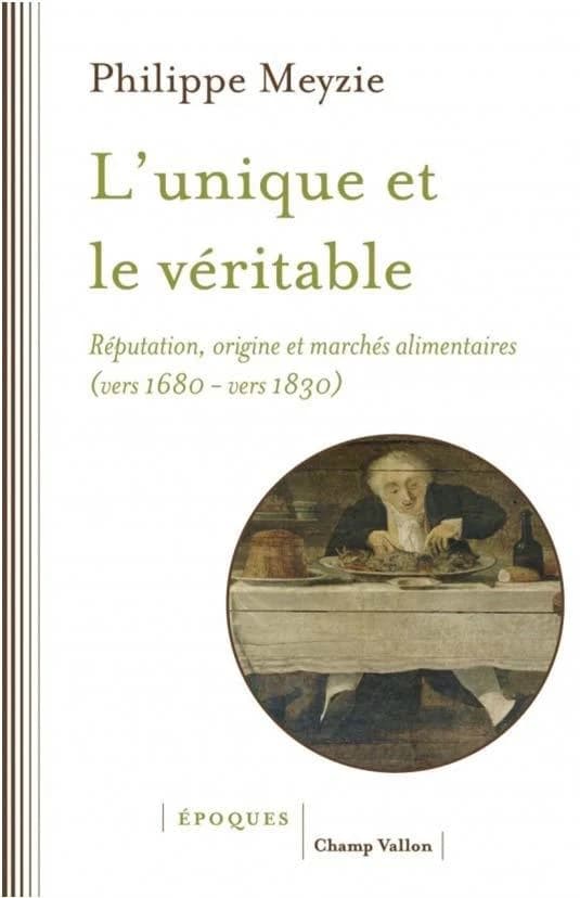 L'unique et le véritable : réputation, origine et marchés alimentaires, vers 1680-vers 1830