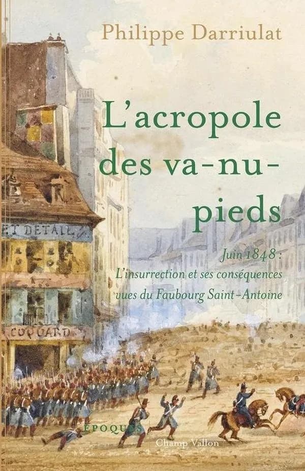 L'acropole des va-nu-pieds : juin 1848, l'insurrection et ses conséquences vues du faubourg Saint-Antoine