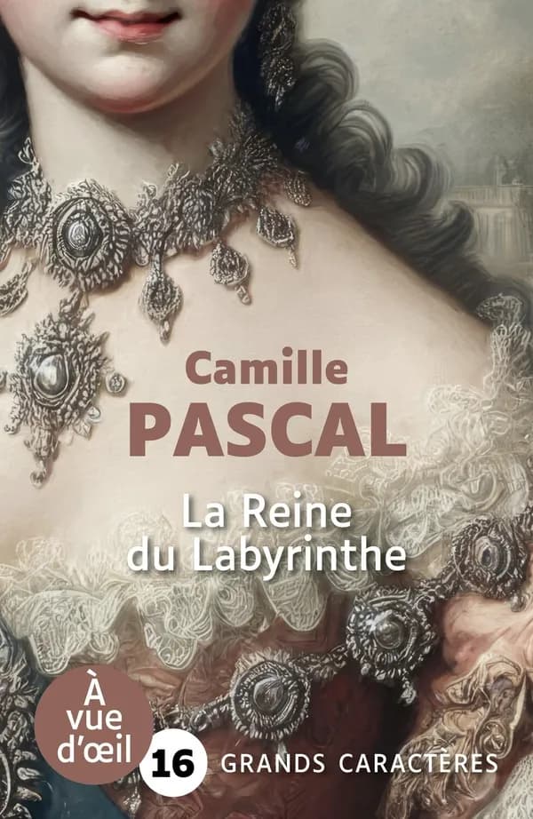 La reine du labyrinthe ou La vérité sur l'affaire du collier : roman ([Éd. en] grands caractères) Camille Pascal