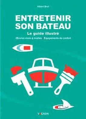 Entretenir son bateau : le guide illustré : oeuvres vives & mortes, équipements de confort