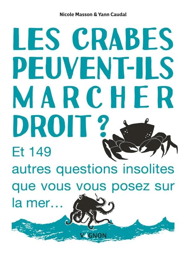 Les crabes peuvent-ils marcher droit ? : et 149 autres questions insolites que vous vous posez sur la mer