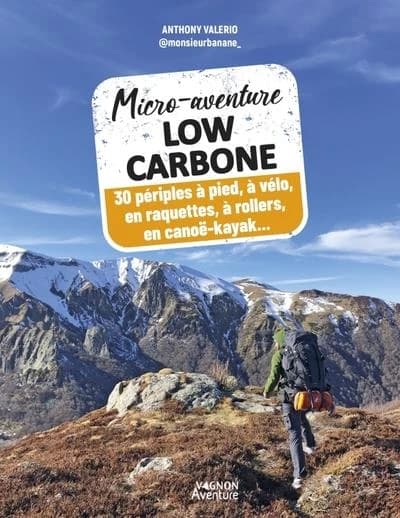 Micro-aventure low carbone : 30 périples à pied, à vélo, à raquettes, à rollers, en canoë-kayak