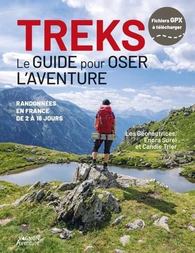 Treks : Le guide pour oser l'aventure : Randonnées en France de 2 à 16 jours