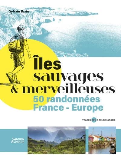 Iles sauvages & merveilleuses : 50 randonnées France Europe