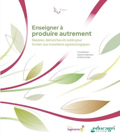 Enseigner à produire autrement : repères, démarches et outils pour former aux transitions agroécologiques