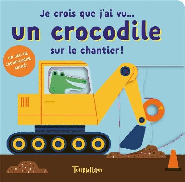 Je crois que j'ai vu un crocodile sur le chantier ! : un jeu de cache-cache animé !