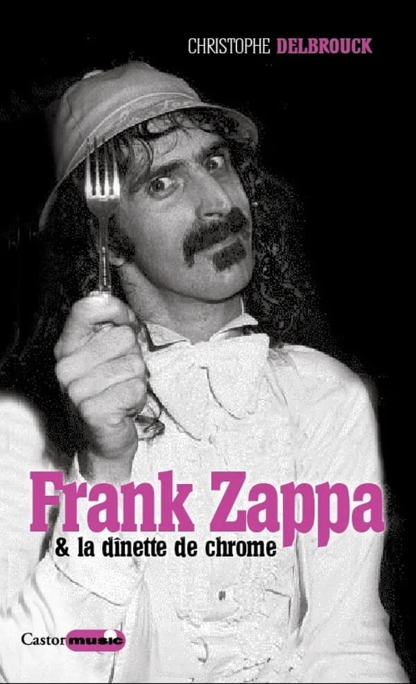 Frank Zappa et la dînette de chrome (Éd. revue 2015) Christophe Delbrouck