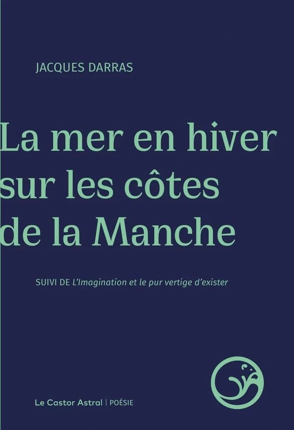 La mer en hiver sur les côtes de la Manche ; suivi de L'imagination et le pur vertige d'exister