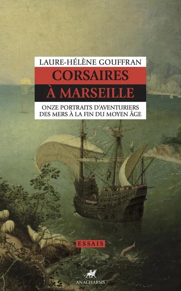 Corsaires à Marseille : onze portraits d aventuriers des mers à la fin du Moyen Âge