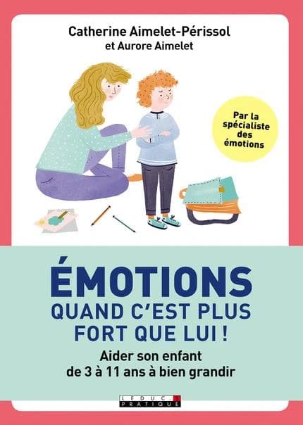 Émotions, quand c'est plus fort que lui ! : aider son enfant de 3 à 11 ans à bien grandir