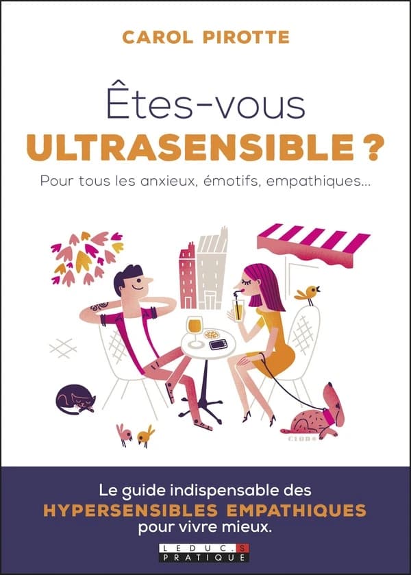 Êtes-vous ultrasensible ? : pour tous les anxieux, émotifs, empathiques