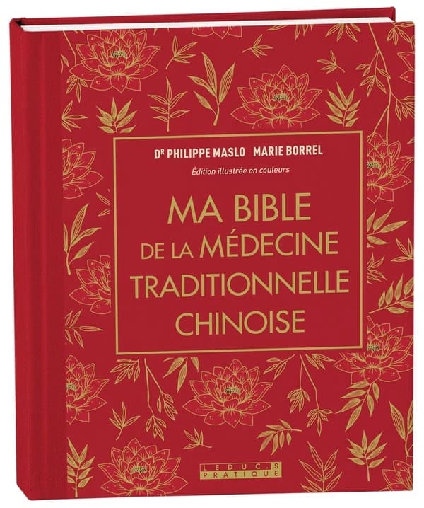Ma bible de la médecine traditionnelle chinoise (Nouvelle éd. augmentée [et] illustrée en couleurs) Dr Philippe Maslo, Marie Borrel