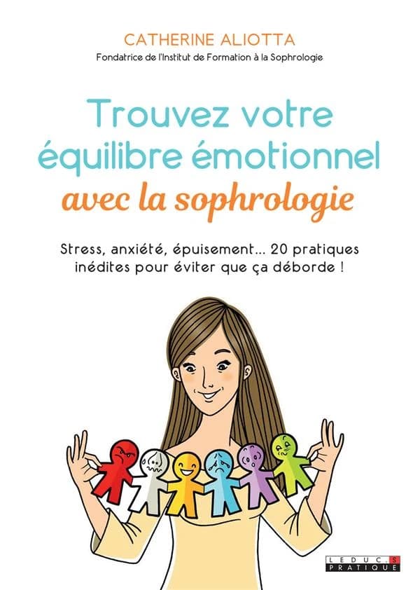 Trouvez votre équilibre émotionnel avec la sophrologie : stress, anxiété, épuisement, 20 pratiques inédites pour éviter que ça déborde !