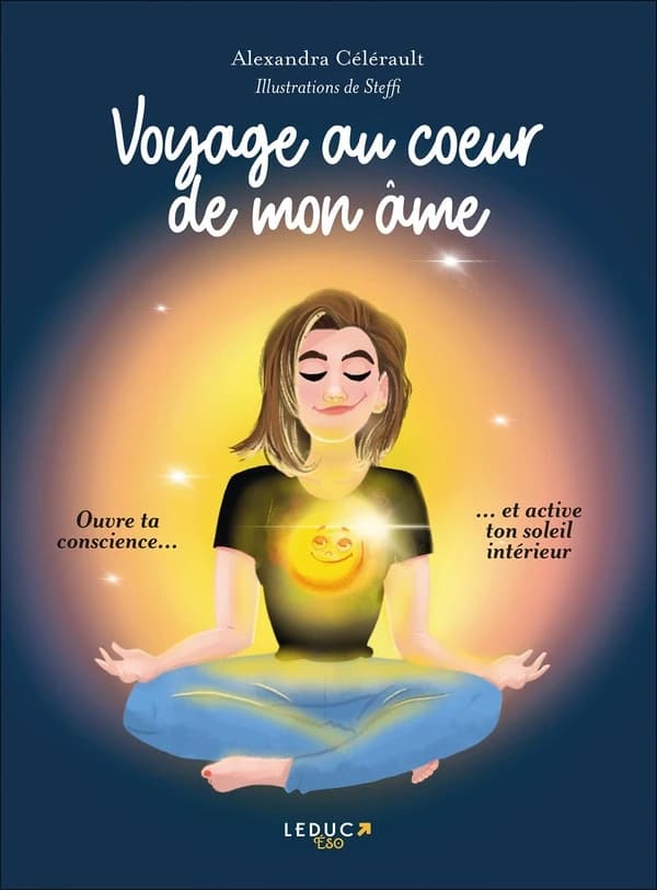 Voyage au coeur de mon âme : ouvre ta conscience, et active ton soleil intérieur