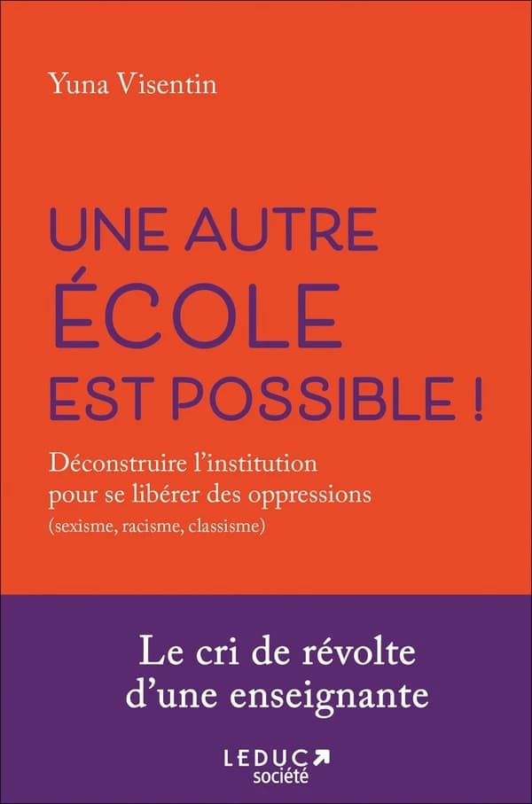 Une autre école est possible ! : déconstruire l'institution pour se libérer des oppressions : sexisme, racisme, classisme