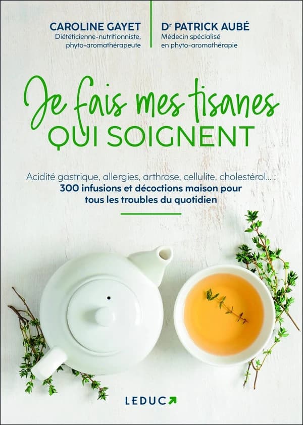 Je fais mes tisanes qui soignent : acidité gastrique, allergies, arthrose, cellulite, cholestérol : 300 infusions et décoctions maison pour tous les troubles du quotidien