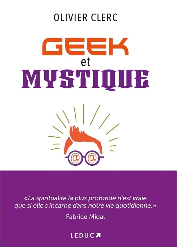 Geek et mystique : Par les nouvelles technologies et l'Esprit, tous connectés