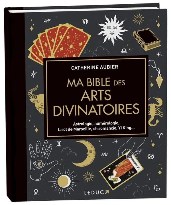 Ma bible des arts divinatoires : astrologie, numérologie, tarot de Marseille, chiromancie, yi king