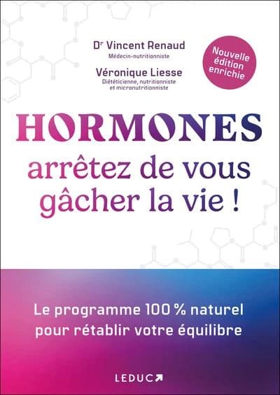 Hormones : arrêtez de vous gâcher la vie ! (Nouvelle éd. enrichie) Dr Vincent Renaud,... Véronique Liesse,...