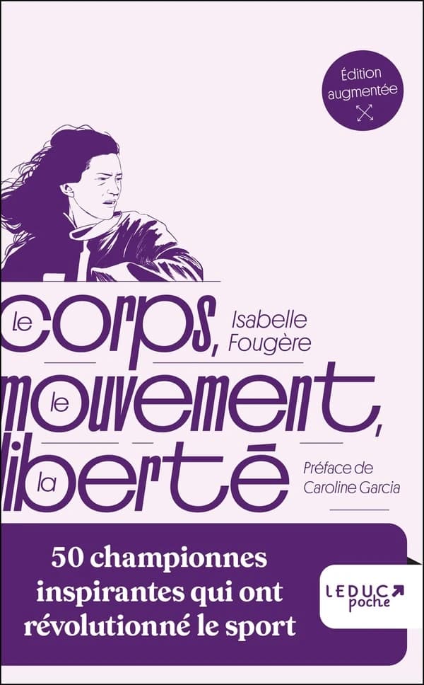 Le corps, le mouvement, la liberté : 50 championnes inspirantes qui ont révolutionné le sport (Éd. augmentée) Isabelle Fougère ; préface de Caroline Garcia