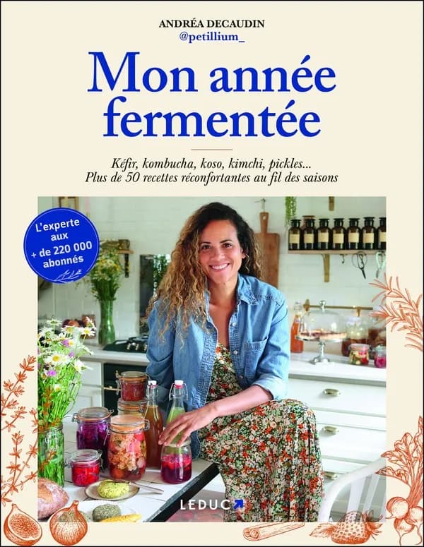 Mon année fermentée : kéfir, kombucha, koso, kimchi, pickles : plus de 50 recettes réconfortantes au fil des saisons