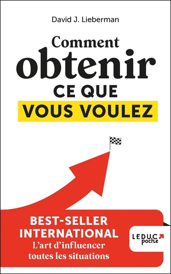 Comment obtenir ce que vous voulez : l'art d'influencer toutes les situations