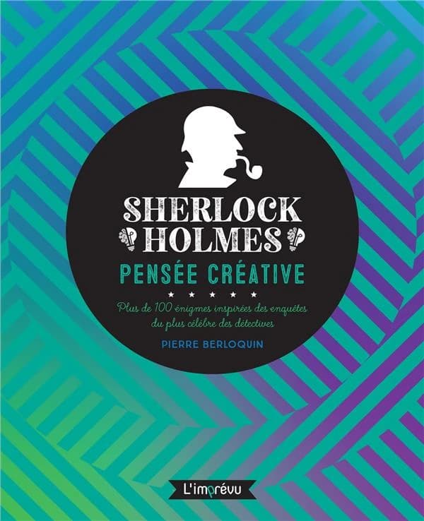 Sherlock Holmes : pensée créative : plus de 100 énigmes inspirées des enquêtes du plus célèbre des détectives