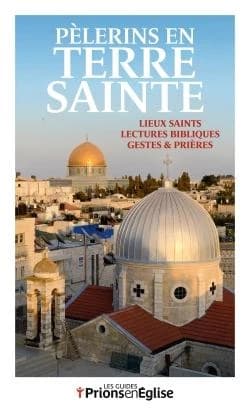 Pèlerins en terre sainte ; lieux saints, lectures bibliques, gestes et prières