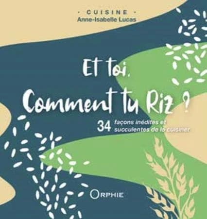 Et toi, comment tu riz ? : 34 façons inédites et succulentes de le cuisiner